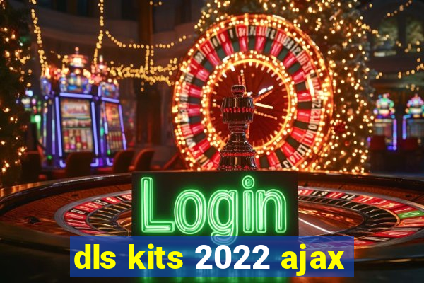 dls kits 2022 ajax